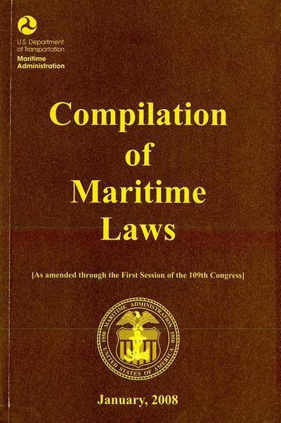 Compilation of Maritime Laws, January 2008: As Amended Through the First Session of the 109th Congress - Plus Public Law 110-181, Approved January 28