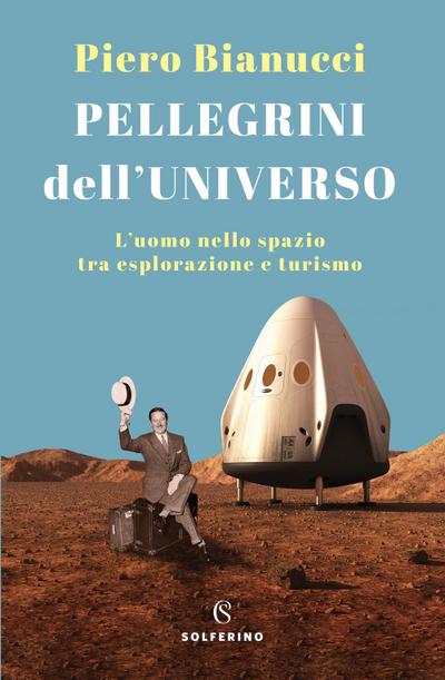Pellegrini dell’universo. L’uomo nello spazio tra esplorazione e turismo