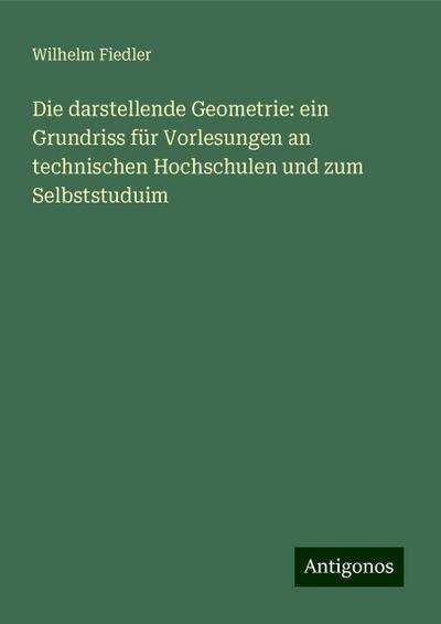 Fiedler, W: Die darstellende Geometrie: ein Grundriss für Vo