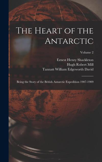 The Heart of the Antarctic: Being the Story of the British Antarctic Expedition 1907-1909; Volume 2