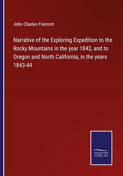 Narrative of the Exploring Expedition to the Rocky Mountains in the year 1842, and to Oregon and North California, in the years 1843-44
