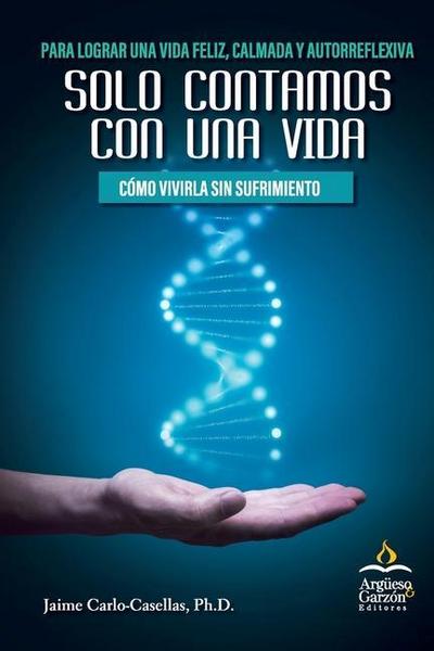 Solo Contamos con Una Vida: Cómo Vivirla Sin Sufrimiento: Para Lograr una Vida Feliz, Calmada y Autorreflexiva