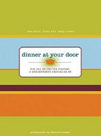 Dinner at Your Door: Tips and Recipes for Starting a Neighborhood Cooking Co-Op