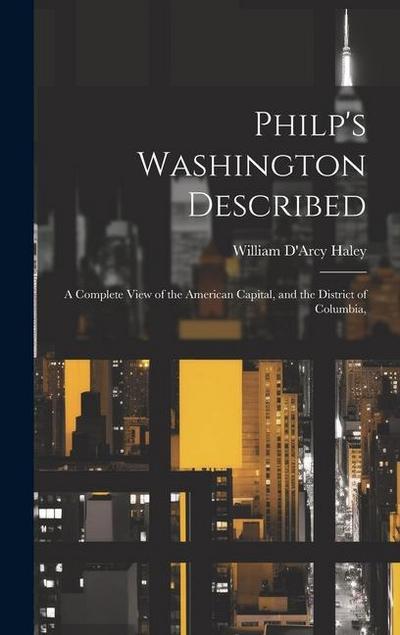 Philp’s Washington Described: A Complete View of the American Capital, and the District of Columbia