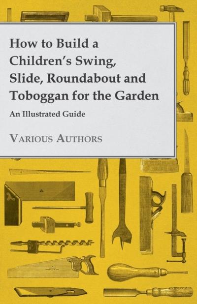 How to Build a Children’s Swing, Slide, Roundabout and Toboggan for the Garden - An Illustrated Guide