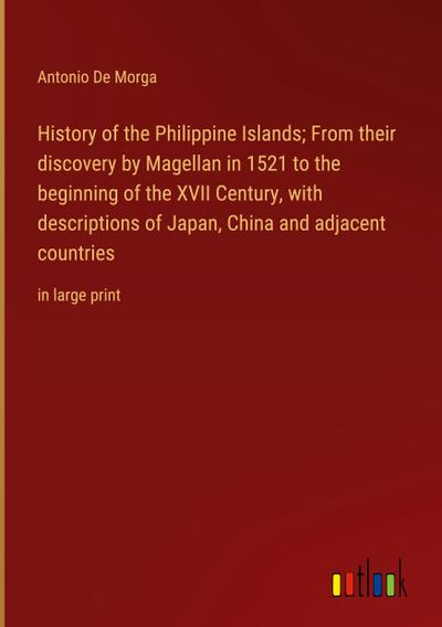 History of the Philippine Islands; From their discovery by Magellan in 1521 to the beginning of the XVII Century, with descriptions of Japan, China and adjacent countries