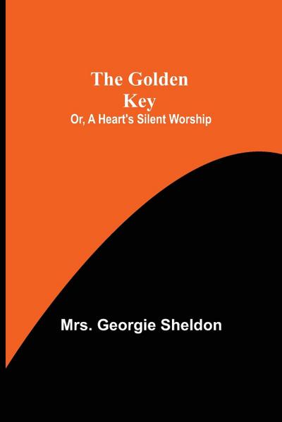The Golden Key; Or, A Heart’s Silent Worship