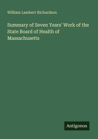 Summary of Seven Years’ Work of the State Board of Health of Massachusetts