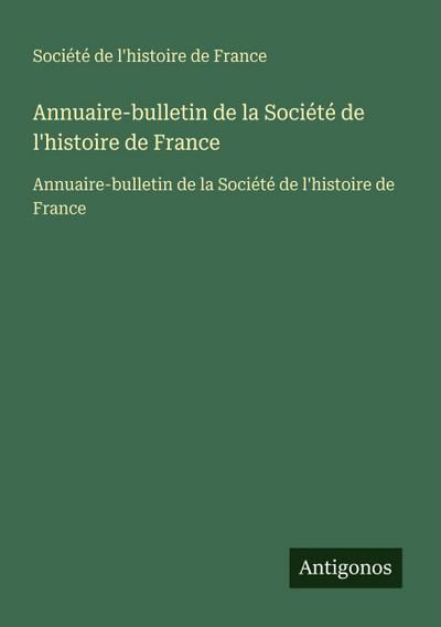 Annuaire-bulletin de la Société de l’histoire de France