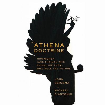The Athena Doctrine Lib/E: How Women (and the Men Who Think Like Them) Will Rule the Future