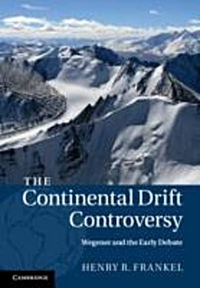 Continental Drift Controversy: Volume 1, Wegener and the Early Debate