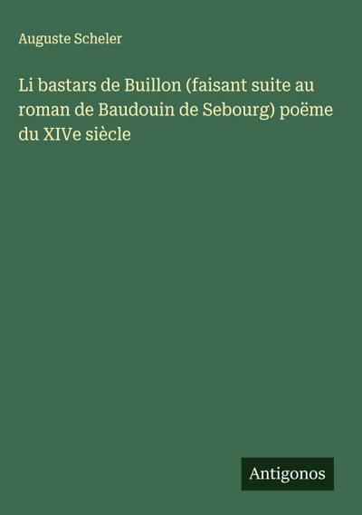 Li bastars de Buillon (faisant suite au roman de Baudouin de Sebourg) poëme du XIVe siècle