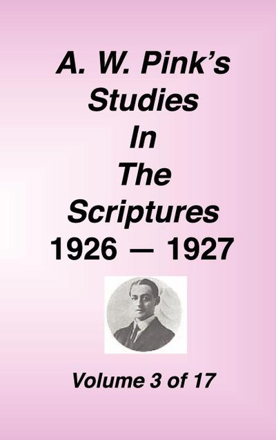 A. W. Pink’s Studies in the Scriptures, 1926-27, Vol. 03 of 17