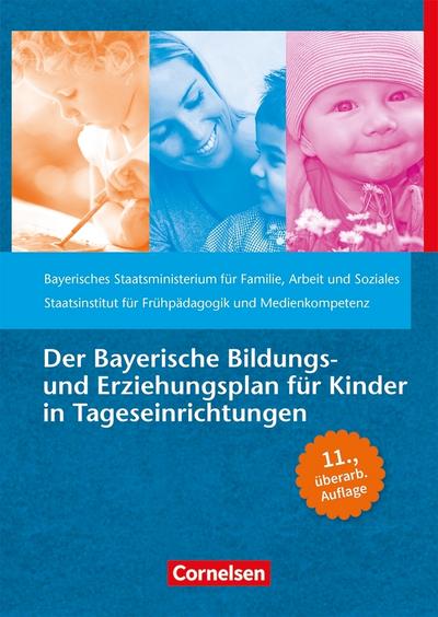 Der Bayerische Bildungs- und Erziehungsplan für Kinder in Tageseinrichtungen: 11. überarbeitete Auflage (Bildungs- und Erziehungspläne)