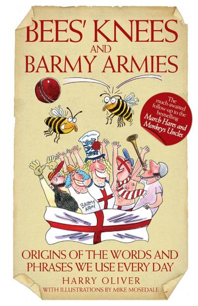 Bees Knees and Barmy Armies - Origins of the Words and Phrases we Use Every Day