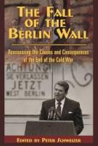 The Fall of the Berlin Wall: Reassessing the Causes and Consequences of the End of the Cold War Volume 474