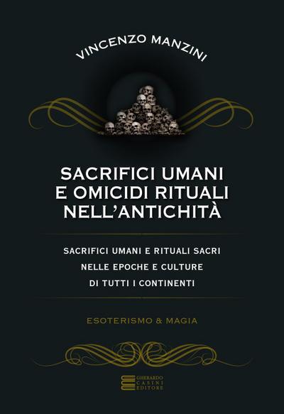 Sacrifici umani e omicidi rituali nell’antichità. Sacrifici umani e rituali sacri nelle epoche e culture di tutti i continenti