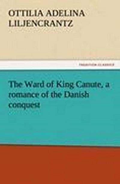 The Ward of King Canute, a romance of the Danish conquest
