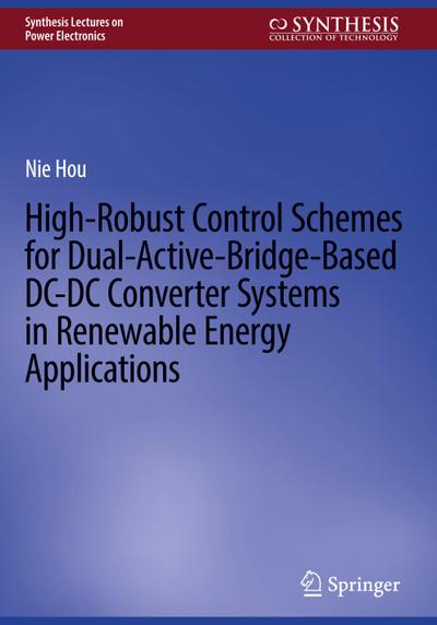 High-Robust Control Schemes for Dual-Active-Bridge-Based DC-DC Converter Systems in Renewable Energy Applications