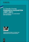Friedrich Gogarten (1887-1967): Religionsrebell im Jahrhundert der Weltkriege (Ordnungssysteme, 51)