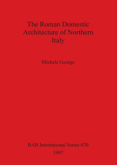 The Roman Domestic Architecture of Northern Italy