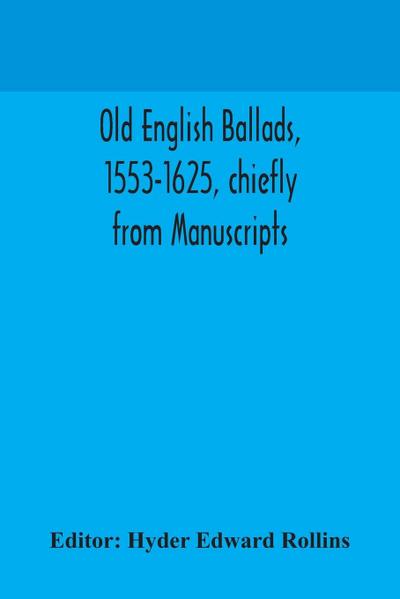 Old English ballads, 1553-1625, chiefly from Manuscripts