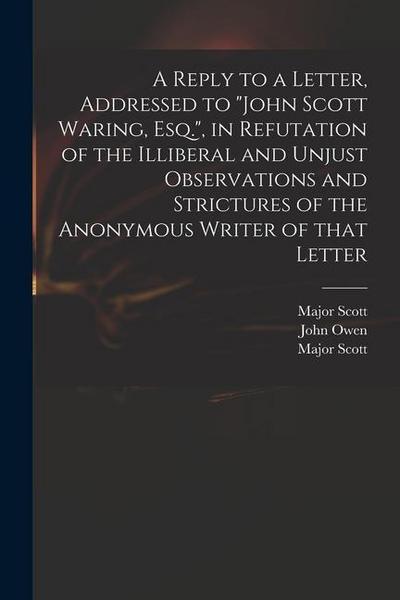 A Reply to a Letter, Addressed to "John Scott Waring, Esq.", in Refutation of the Illiberal and Unjust Observations and Strictures of the Anonymous Wr