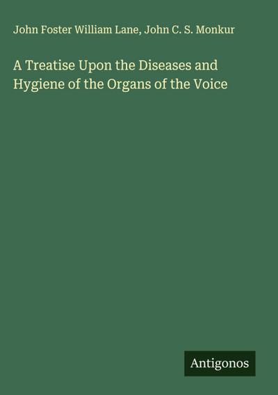 A Treatise Upon the Diseases and Hygiene of the Organs of the Voice