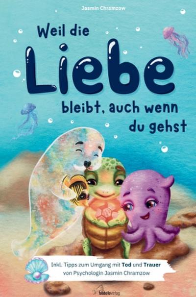 Weil die Liebe bleibt, auch wenn du gehst: Inkl. Tipps zum Umgang mit Tod und Trauer von Psychologin Jasmin Chramzow