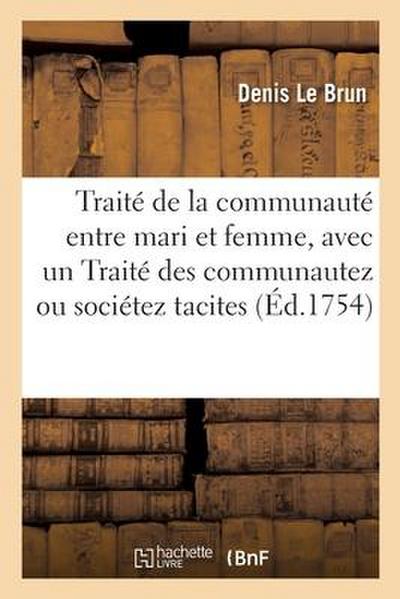 Traité de la Communauté Entre Mari Et Femme, Avec Un Traité Des Communautez Ou Sociétez Tacites