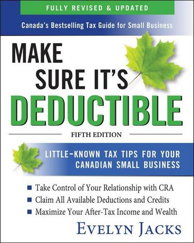 Make Sure It’s Deductible: Little-Known Tax Tips for Your Canadian Small Business, Fifth Edition