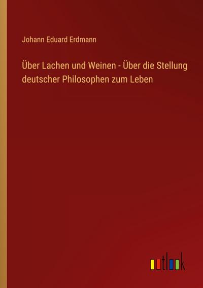 Über Lachen und Weinen - Über die Stellung deutscher Philosophen zum Leben