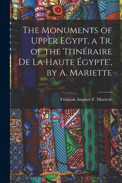 The Monuments of Upper Egypt, a Tr. of the ’Itinéraire De La Haute Égypte’, by A. Mariette