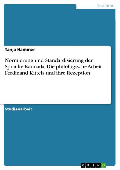 Normierung und Standardisierung der Sprache Kannada. Die philologische Arbeit Ferdinand Kittels und ihre Rezeption