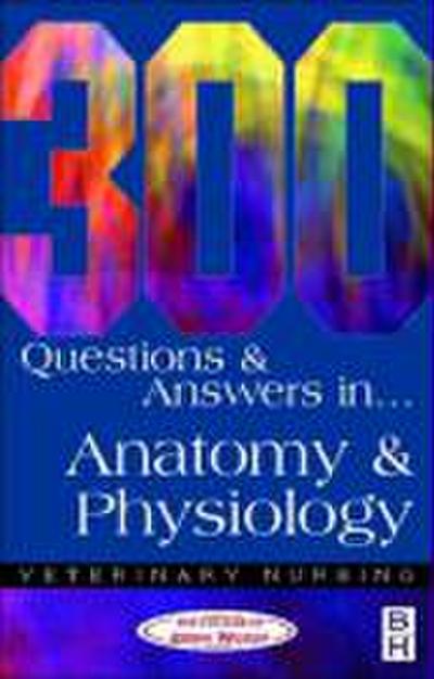 300 Questions and Answers in Anatomy and Physiology for Veterinary Nurses