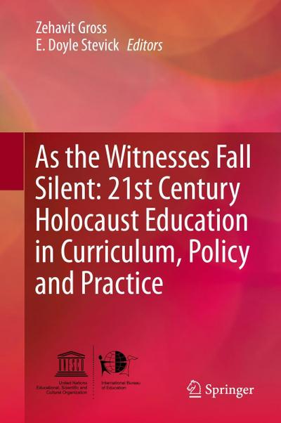 As the Witnesses Fall Silent: 21st Century Holocaust Education in Curriculum, Policy and Practice