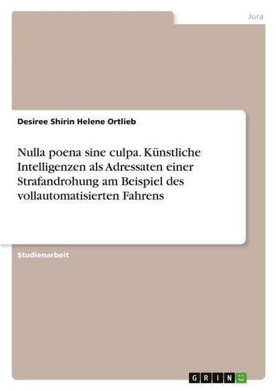 Nulla poena sine culpa. Künstliche Intelligenzen als Adressaten einer Strafandrohung am Beispiel des vollautomatisierten Fahrens