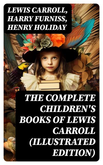 The Complete Children’s Books of Lewis Carroll (Illustrated Edition)