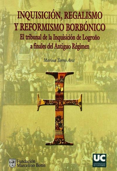 Inquisición, regalismo y reformismo borbónico : el Tribunal de la Inquisición de Logroño a finales del Antiguo Régimen