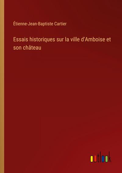 Essais historiques sur la ville d’Amboise et son château