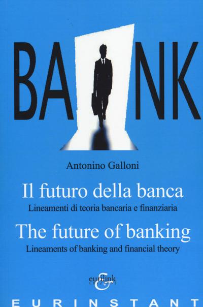 Il futuro della banca. Lineamenti di teoria bancaria e finanziaria. Ediz. italiana e inglese