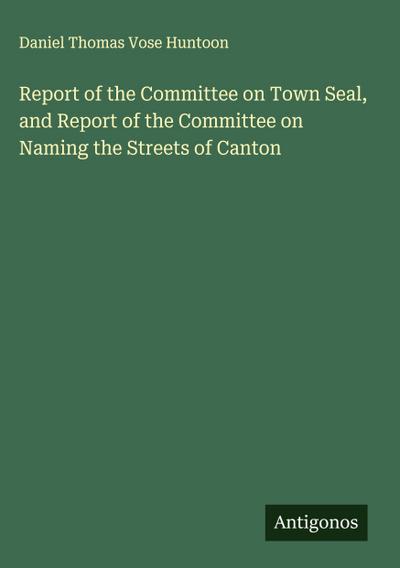 Report of the Committee on Town Seal, and Report of the Committee on Naming the Streets of Canton