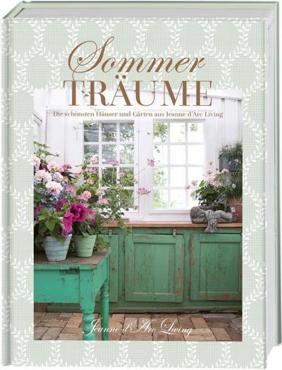Sommerträume. Die schönsten Häuser und Gärten aus Jeanne d’Arc Living