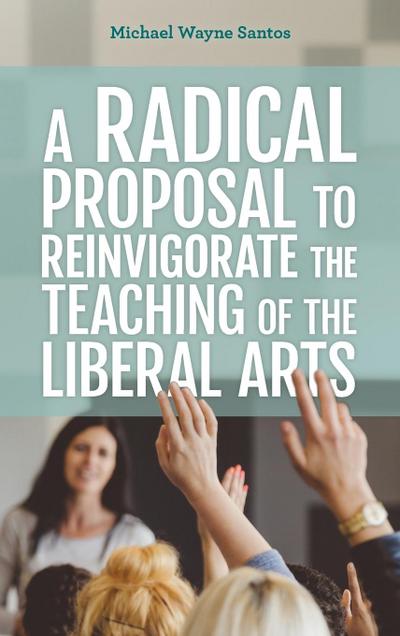 Radical Proposal to Reinvigorate the Teaching of the Liberal Arts