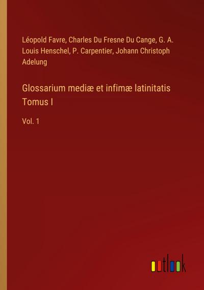 Glossarium mediæ et infimæ latinitatis Tomus I