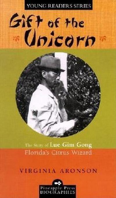 Gift of the Unicorn: The Story of Lue Gim Gong, Florida’s Citrus Wizard