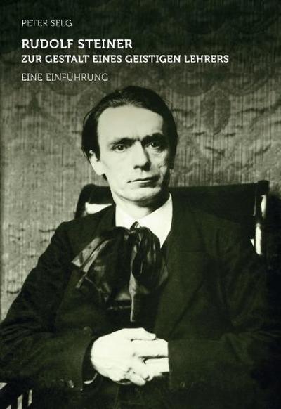 Rudolf Steiner - Zur Gestalt eines geistigen Lehrers
