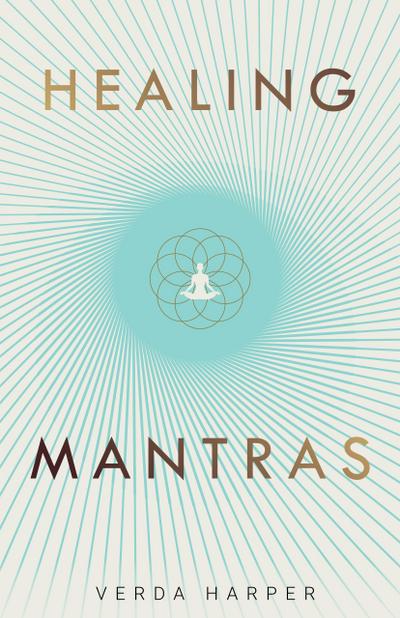 Healing Mantras: A positive way to remove stress, exhaustion and anxiety by reconnecting with yourself and calming your mind (Modern Spiritual, #1)