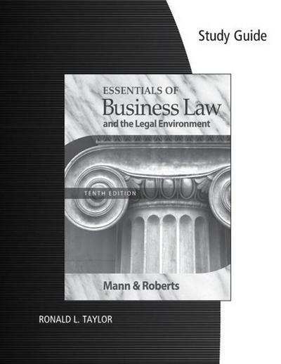 Study Guide for Mann/Roberts’ Essentials of Business Law and the Legan Environment, 10th