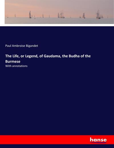 The Life, or Legend, of Gaudama, the Budha of the Burmese